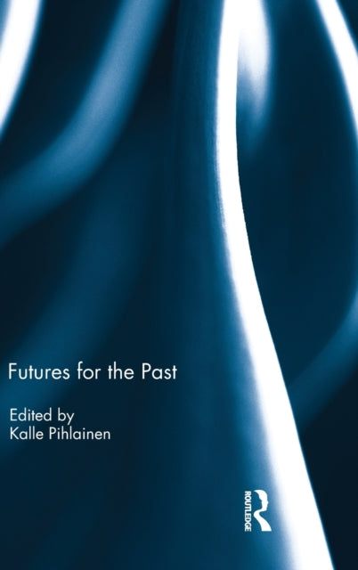 Book cover of: Futures for the Past. By: Kalle Pihlainen