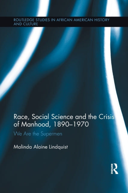Book cover of: Race, Social Science and the Crisis of Manhood, 1890-1970. By: Malinda Alaine Lindquist