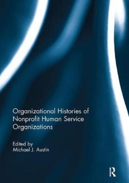 Book cover of: Organizational Histories of Nonprofit Human Service Organizations. By: Michael J. Austin