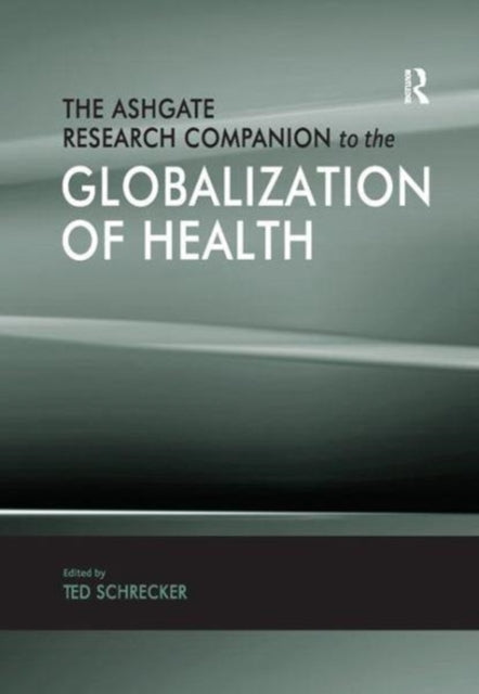Book cover of: Ashgate Research Companion to the Globalization of Health. By: Ted Schrecker
