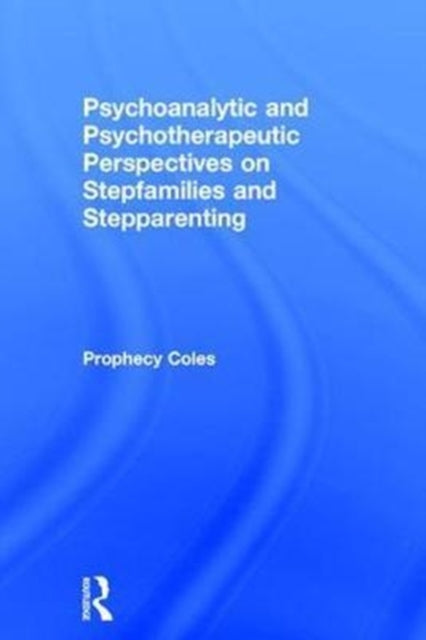 Book cover of: Psychoanalytic and Psychotherapeutic Perspectives on Stepfamilies and Stepparenting. By: Prophecy Coles