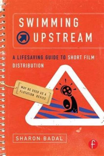 Book cover of: Swimming Upstream: A Lifesaving Guide to Short Film Distribution. By: Sharon Badal