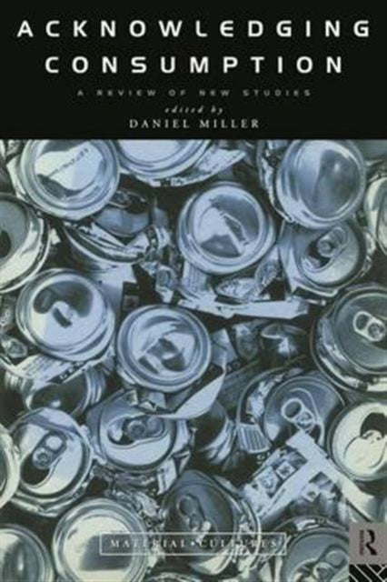 Book cover of: Acknowledging Consumption. By: Daniel Miller (Series Editor)