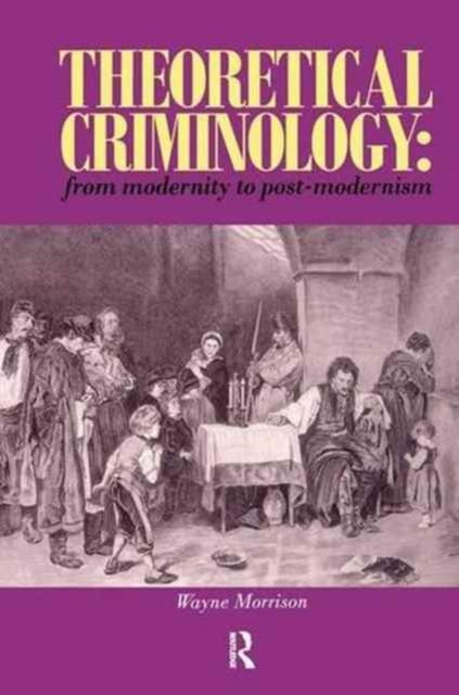 Theoretical Criminology from Modernity to Post-Modernism