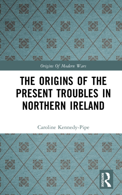 Book cover of: Origins of the Present Troubles in Northern Ireland. By: Caroline Kennedy-Pipe