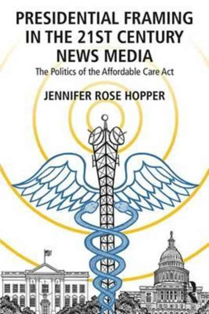 Book cover of: Presidential Framing in the 21st Century News Media. By: Jennifer Rose Hopper