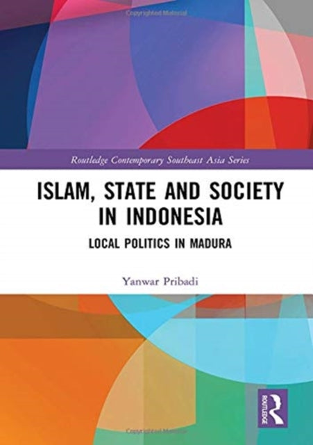 Book cover of: Islam, State and Society in Indonesia. By: Yanwar Pribadi