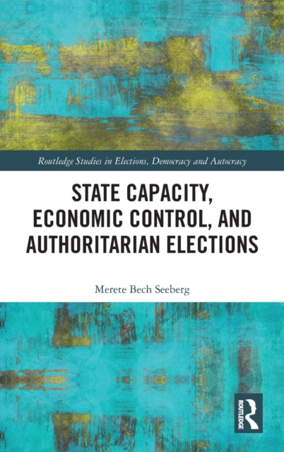 Book cover of: State Capacity, Economic Control, and Authoritarian Elections. By: Merete Bech Seeberg