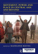 Book cover of: Movement, Power and Place in Central Asia and Beyond. By: Madeleine Reeves