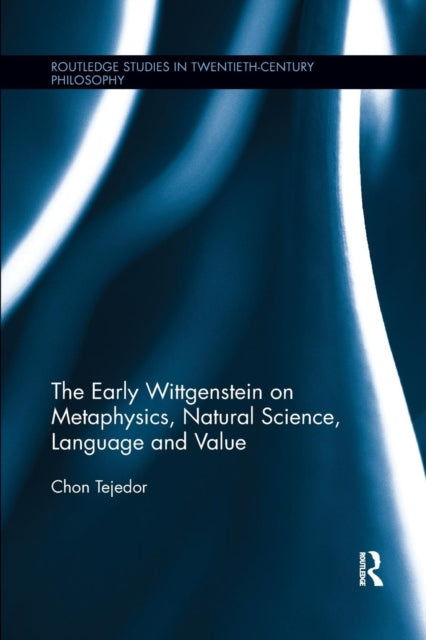 Book cover of: Early Wittgenstein on Metaphysics, Natural Science, Language and Value. By: Chon Tejedor
