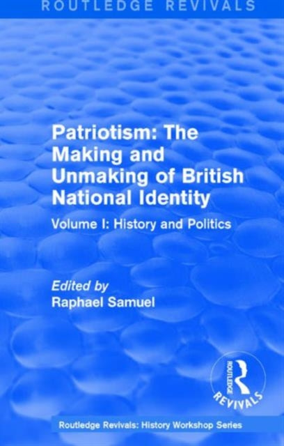 Book cover of: Routledge Revivals: Patriotism: The Making and Unmaking of British National Identity (1989). By: Raphael Samuel