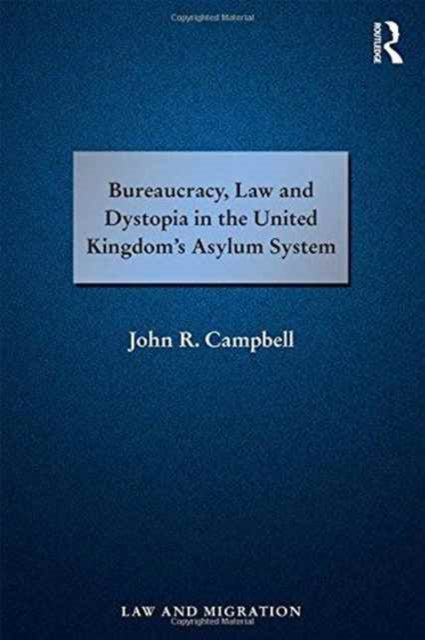 Book cover of: Bureaucracy, Law and Dystopia in the United Kingdom's Asylum System. By: John R. Campbell