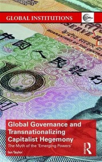 Book cover of: Global Governance and Transnationalizing Capitalist Hegemony. By: Ian Taylor