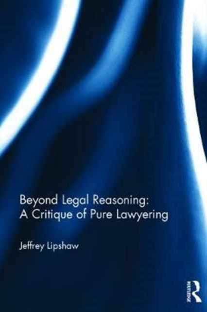 Book cover of: Beyond Legal Reasoning: a Critique of Pure Lawyering. By: Jeffrey Lipshaw