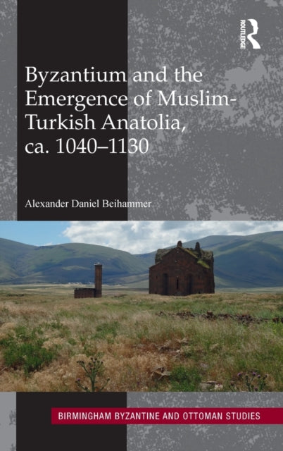 Book cover of: Byzantium and the Emergence of Muslim-Turkish Anatolia, ca. 1040-1130. By: Alexander Beihammer