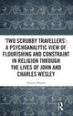 Book cover of: ‘Two Scrubby Travellers’: A psychoanalytic view of flourishing and constraint in religion through the lives of John and Charles Wesley. By: Pauline Watson