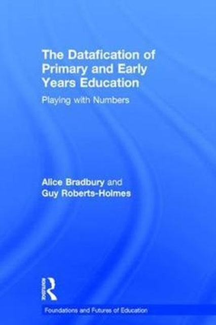 Book cover of: Datafication of Primary and Early Years Education. By: Alice Bradbury