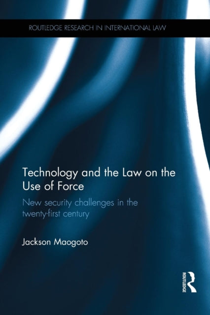 Book cover of: Technology and the Law on the Use of Force. By: Jackson Maogoto