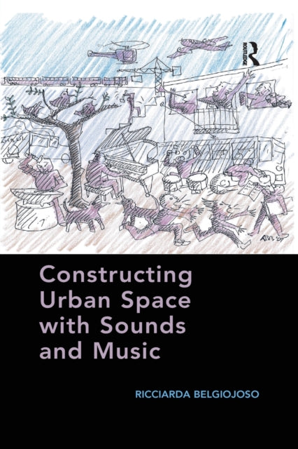 Book cover of: Constructing Urban Space with Sounds and Music. By: Ricciarda Belgiojoso