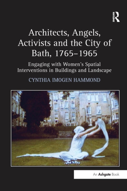 Book cover of: Architects, Angels, Activists and the City of Bath, 1765–1965. By: Cynthia Imogen Hammond