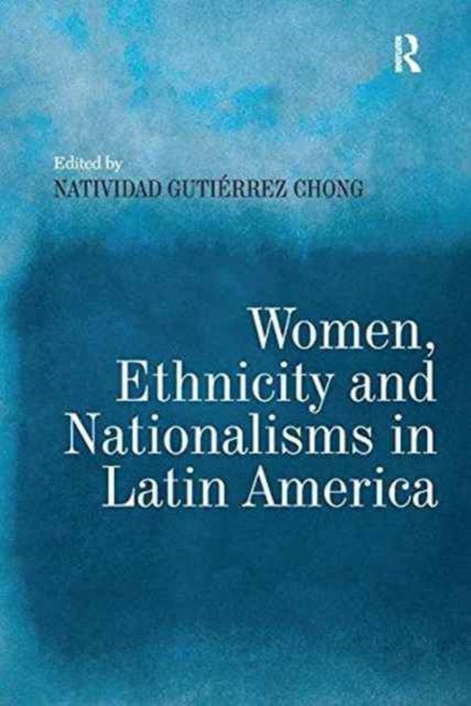 Book cover of: Women, Ethnicity and Nationalisms in Latin America. By: Natividad Gutiérrez Chong