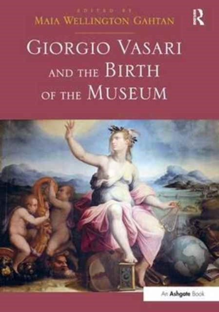 Book cover of: Giorgio Vasari and the Birth of the Museum. By: Maia Wellington Gahtan