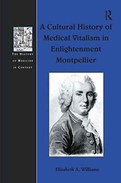 Book cover of: Cultural History of Medical Vitalism in Enlightenment Montpellier. By: Elizabeth A. Williams