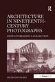 Book cover of: Architecture in Nineteenth-Century Photographs. By: Micheline Nilsen