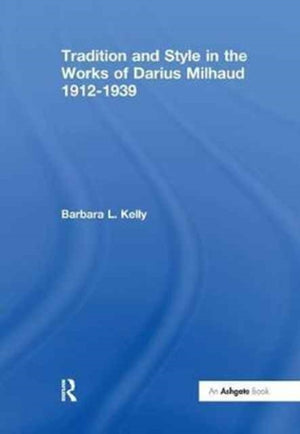 Tradition and Style in the Works of Darius Milhaud 1912-1939