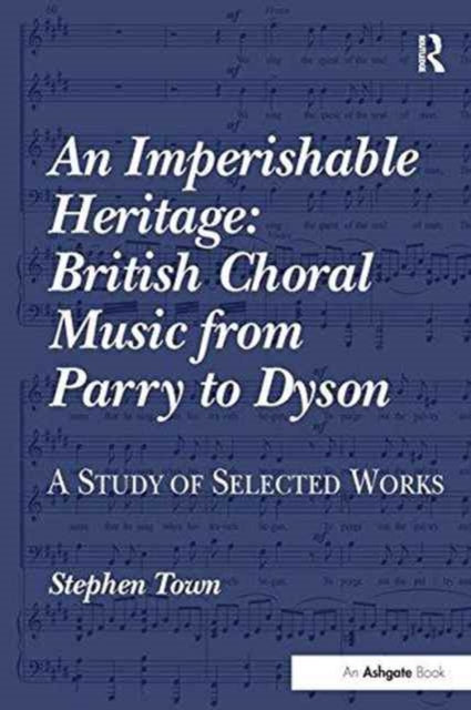 Book cover of: Imperishable Heritage: British Choral Music from Parry to Dyson. By: Stephen Town