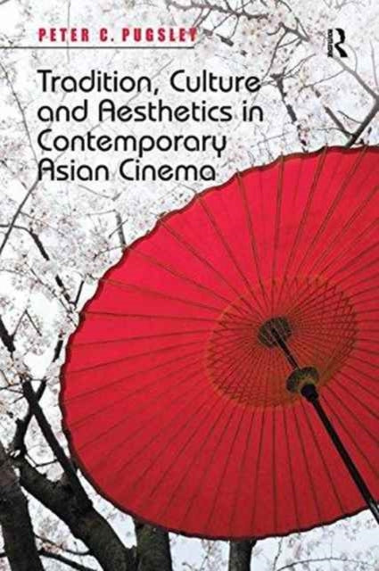 Book cover of: Tradition, Culture and Aesthetics in Contemporary Asian Cinema. By: Peter C. Pugsley