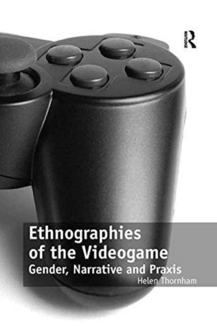Book cover of: Ethnographies of the Videogame. By: Helen Thornham