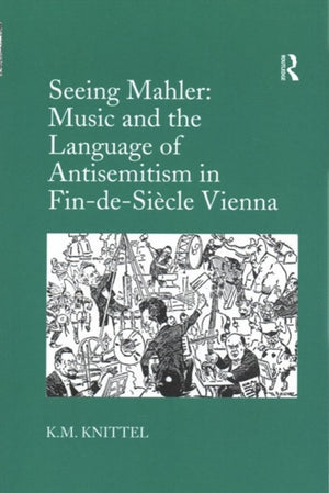 Seeing Mahler: Music and the Language of Antisemitism in Fin-de-Siecle Vienna
