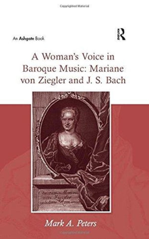 A Woman's Voice in Baroque Music: Mariane von Ziegler and J.S. Bach