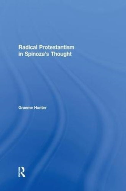 Book cover of: Radical Protestantism in Spinoza's Thought. By: Graeme Hunter