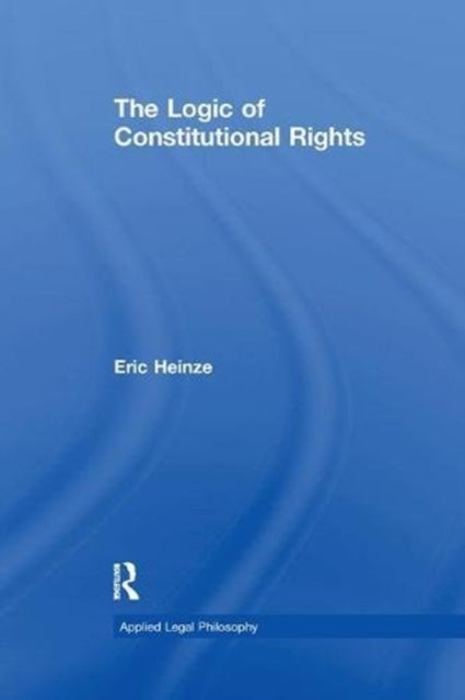 Book cover of: Logic of Constitutional Rights. By: Eric Heinze