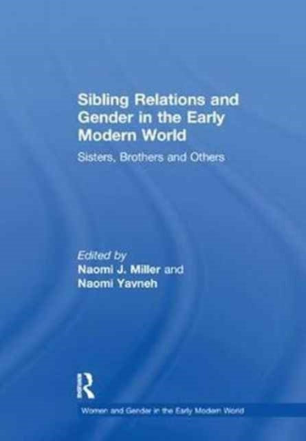 Book cover of: Sibling Relations and Gender in the Early Modern World. By: Naomi J. Miller