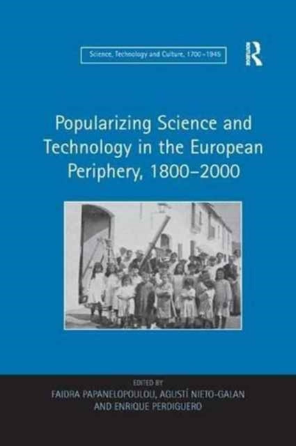 Book cover of: Popularizing Science and Technology in the European Periphery, 1800–2000. By: Faidra Papanelopoulou