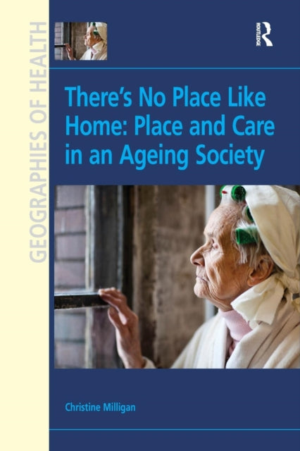 Book cover of: There's No Place Like Home: Place and Care in an Ageing Society. By: Christine Milligan