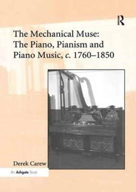 Book cover of: Mechanical Muse: The Piano, Pianism and Piano Music, c.1760–1850. By: Derek Carew