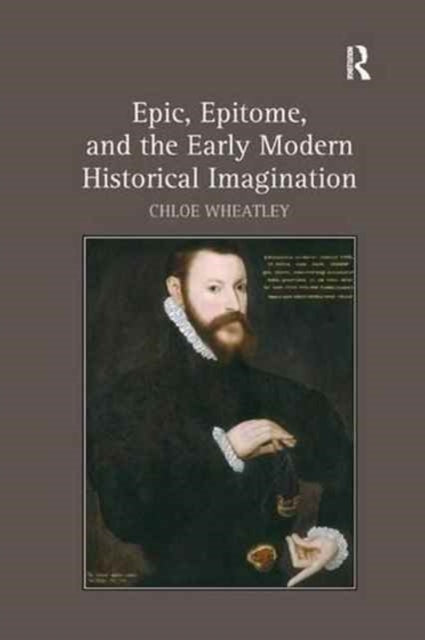 Book cover of: Epic, Epitome, and the Early Modern Historical Imagination. By: Chloe Wheatley