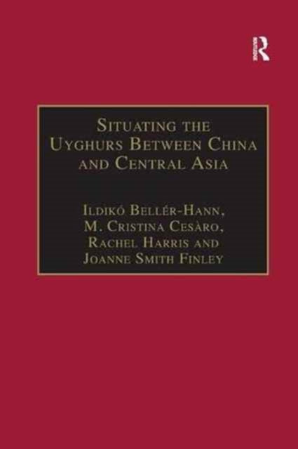 Book cover of: Situating the Uyghurs Between China and Central Asia. By: Ildikó Bellér-Hann