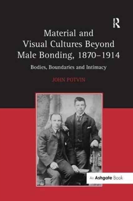 Book cover of: Material and Visual Cultures Beyond Male Bonding, 1870–1914. By: John Potvin