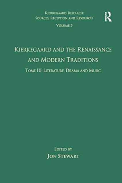 Book cover of: Volume 5, Tome III: Kierkegaard and the Renaissance and Modern Traditions - Literature, Drama and Music. By: Jon Stewart