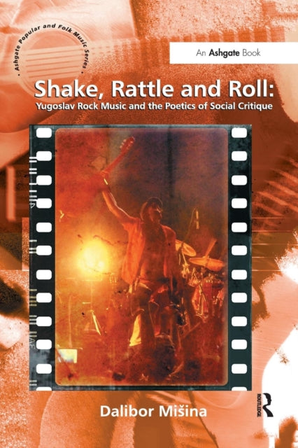 Book cover of: Shake, Rattle and Roll: Yugoslav Rock Music and the Poetics of Social Critique. By: Dalibor Mi Ina