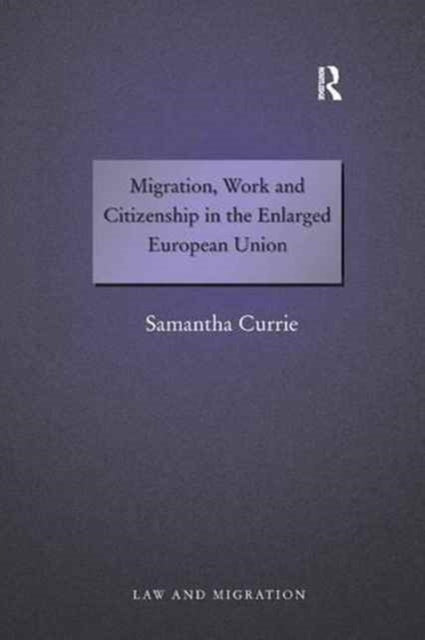 Book cover of: Migration, Work and Citizenship in the Enlarged European Union. By: Samantha Currie