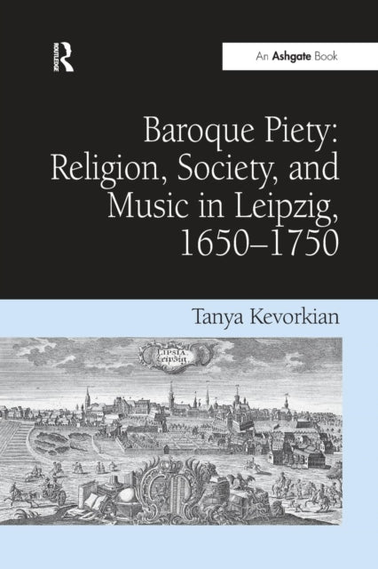 Book cover of: Baroque Piety: Religion, Society, and Music in Leipzig, 1650-1750. By: Tanya Kevorkian