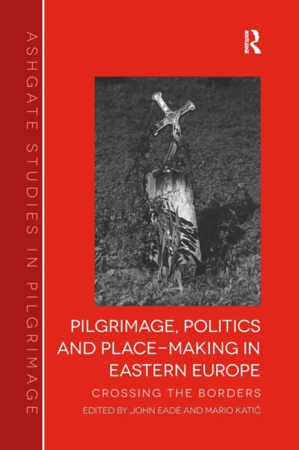 Book cover of: Pilgrimage, Politics and Place-Making in Eastern Europe. By: John Eade