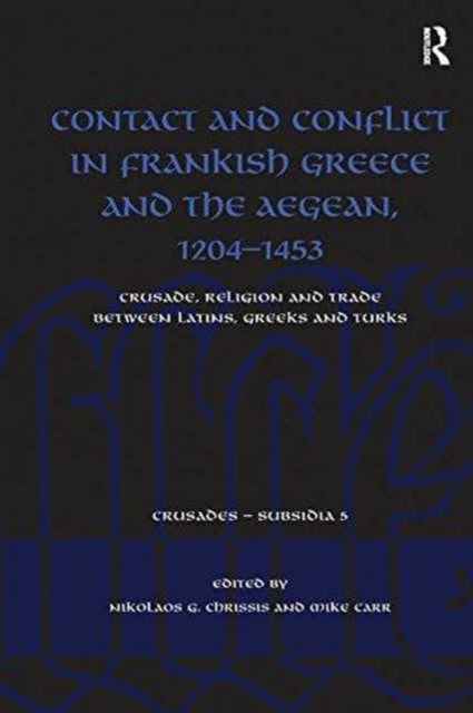Book cover of: Contact and Conflict in Frankish Greece and the Aegean, 1204-1453. By: Nikolaos G. Chrissis