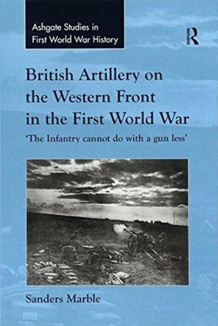 Book cover of: British Artillery on the Western Front in the First World War. By: Sanders Marble